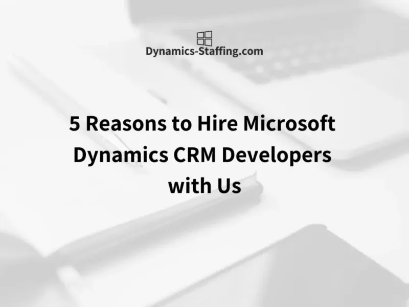 5 Reasons to Hire Microsoft Dynamics CRM Developers with Dynamics Staffing