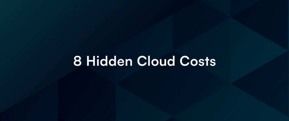 Cover image for 8 Hidden Cloud Costs and How They Hurt Your Bill