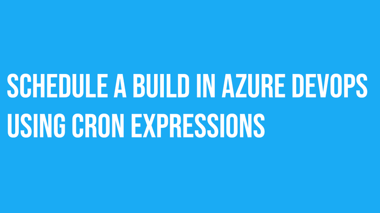 Cover image for Schedule a build in Azure DevOps using CRON Expressions
