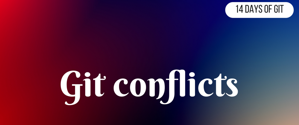 Cover image for Git Conflicts - 14 days of Git