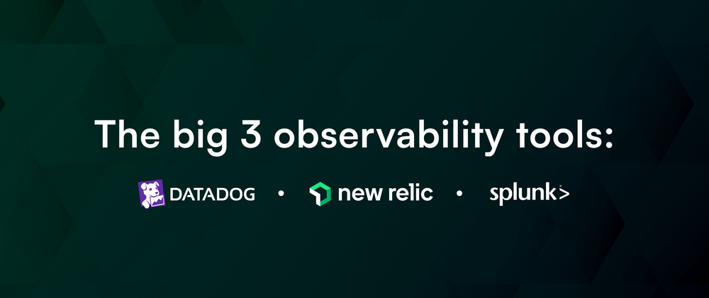 Cover image for The big 3 observability tools: Datadog vs New Relic vs Splunk