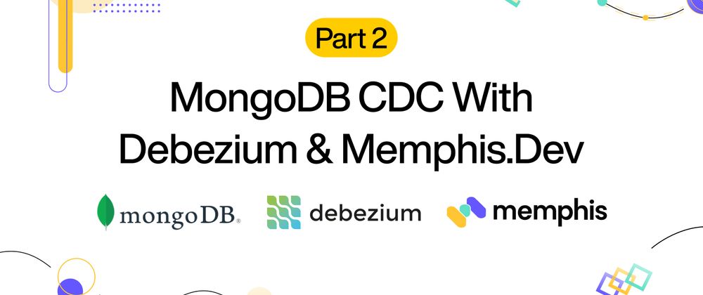 Cover image for Part 2: Change Data Capture (CDC) for MongoDB with Debezium and Memphis.dev