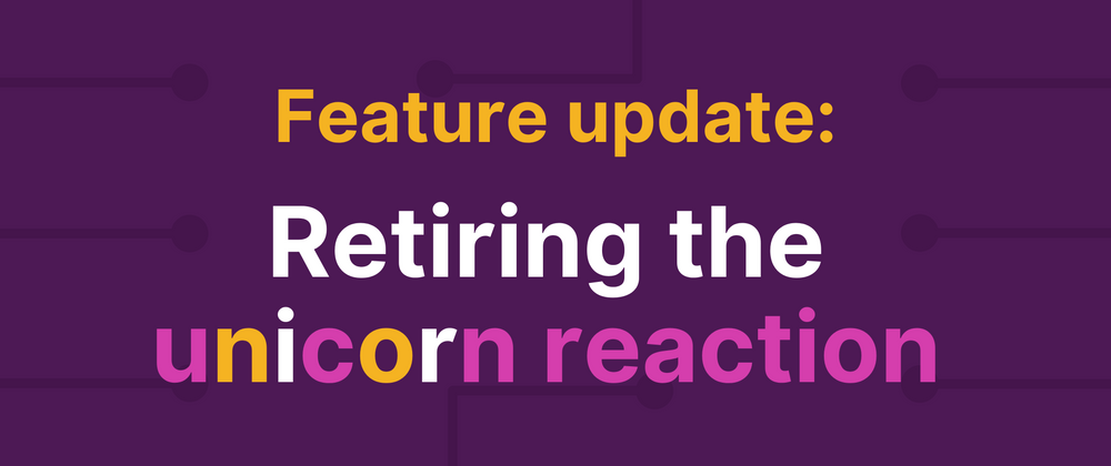 Cover image for Feature update: Retiring the unicorn reaction 🦄