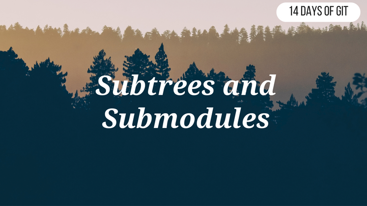 Cover image for Subtrees and Submodules - 14 days of Git