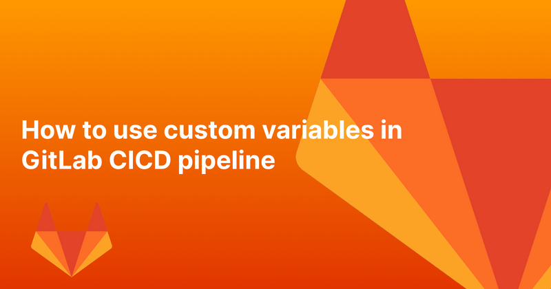 Cover image for How to use custom variables in GitLab CICD pipeline