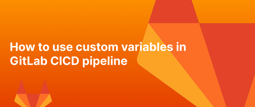 Cover image for How to use custom variables in GitLab CICD pipeline
