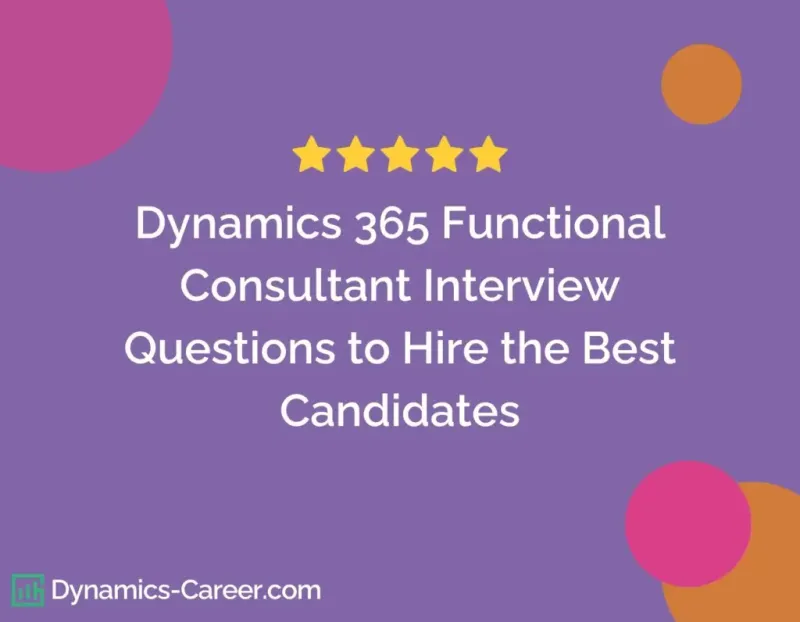 Dynamics 365 Functional Consultants Interview Questions by Dynamics Career to Hire the Best Candidates