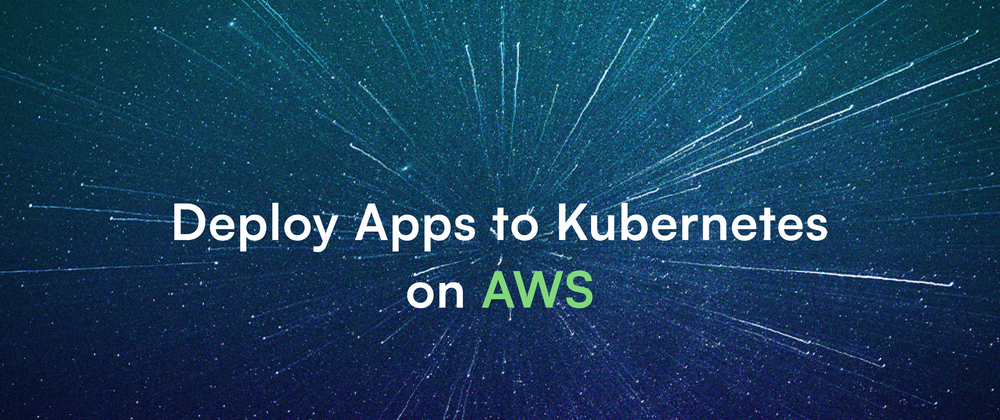 Cover image for Deploy Apps to Kubernetes on AWS in Minutes