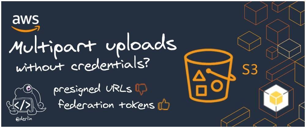 Cover image for AWS S3 multipart uploads from unauthenticated users? presigned URLs (😕) vs federation tokens (😃)