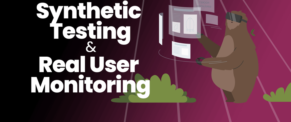 Cover image for Synthetic Testing and Real User Monitoring