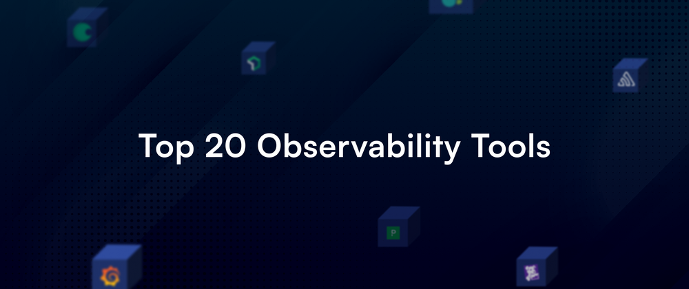 Cover image for Top 20 Observability Tools Every Startup Should Know About in 2022