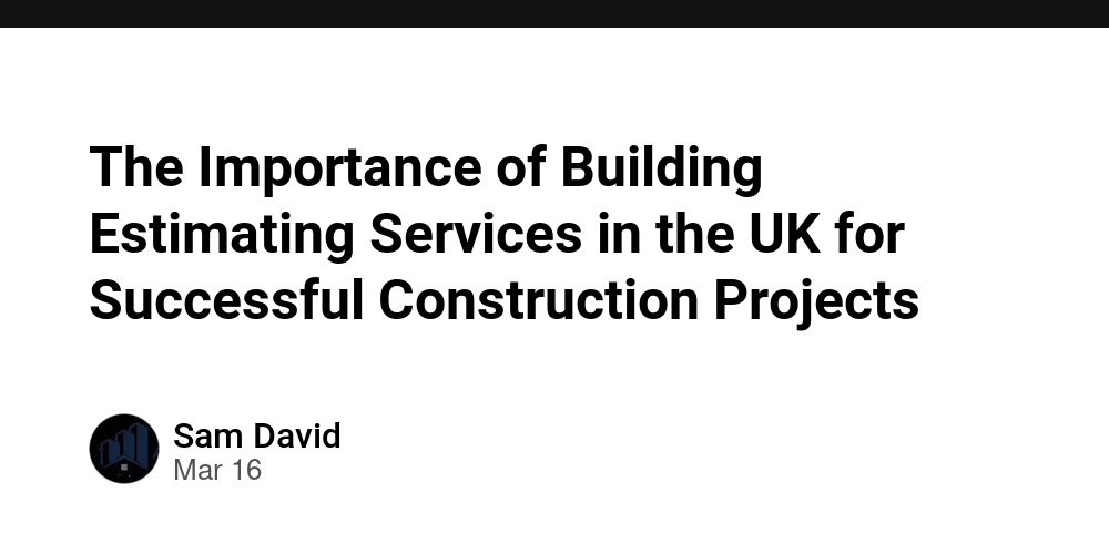 The Importance of Building Estimating Services in the UK for Successful ...