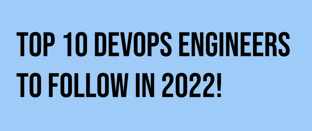 Cover image for Top 10 DevOps engineers to follow in 2022!