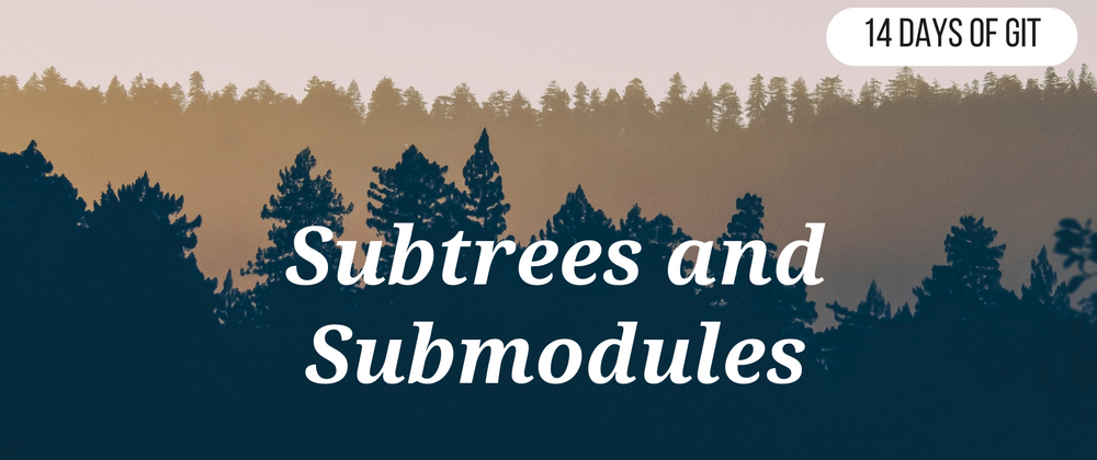 Cover image for Subtrees and Submodules - 14 days of Git