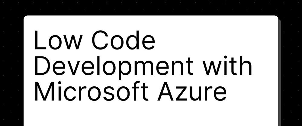 Cover image for Low Code Development with Microsoft Azure🌸 ☂️