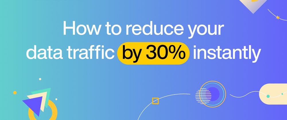 Cover image for How to reduce your data traffic by 30% instantly