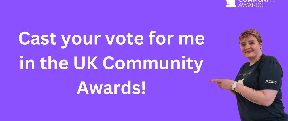 Cover image for Cast your vote for me in the UK Community Awards!